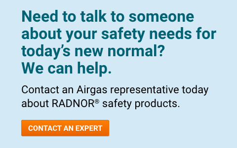 Need to talk to someone about your safety needs for today’s new normal?  We can help.  Contact an Airgas representative today about RADNOR® safety products.   - Contact An Expert.