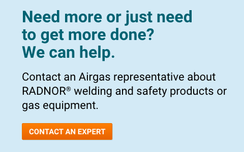 Need more or just need to get more done?  We can help.  Contact an Airgas representative today about RADNOR® welding and safety products or gas equipment.    - Contact An Expert.