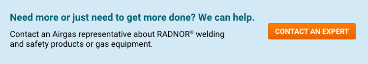 Need more or just need to get more done?  We can help.  Contact an Airgas representative today about RADNOR™ welding and safety products or gas equipment.   - Contact An Expert.