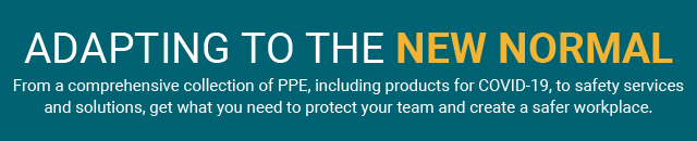 Adapting To The New Normal - From a comprehensive collection of PPE, including products for COVID-19, to safety services and solutions, get what you need to protect your team and create a safer workplace.